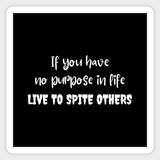 If you have no purpose in life, live to spite others Sticker